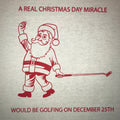 A Real Christmas Day Miracle Would Be Golfing December 25th T-Shirt