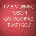 I'm A Morning Person On Mornings That I Golf T-Shirt