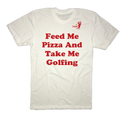 Feed Me Pizza And Take Me Golfing T-Shirt