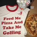Feed Me Pizza And Take Me Golfing T-Shirt