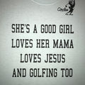 She's A Good Girl Loves Her Mama Loves Jesus And Golfing Too