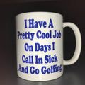 I Have A Pretty Cool Job On Days I Call In Sick And Go Golfing Coffee Mug