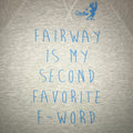 Fairway Is My Second Favorite F-Word- Lightweight Sweatshirt