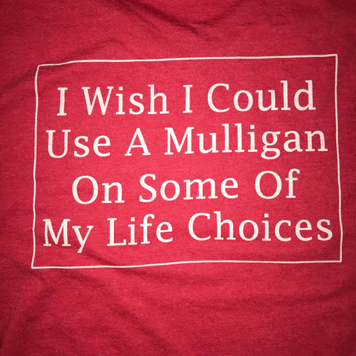 I Wish I Could Use A Mulligan On Some Of My Life Choices Golf T-Shirt