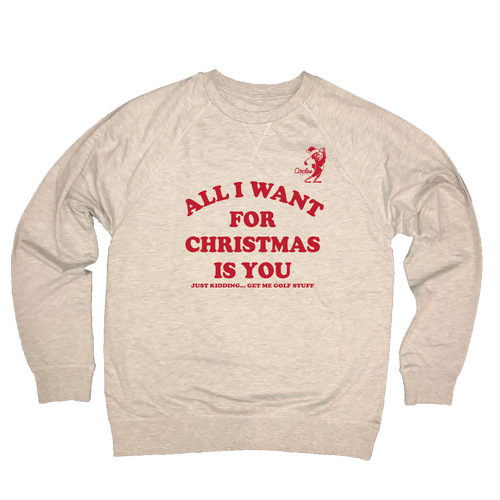 All I Want For Christmas Is You - Just Kidding Get Me Golf Stuff Sweatshirt