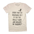 Every Par 5 Is Reachable In 2 If You Try Really Hard And Believe In Yourself T-Shirt