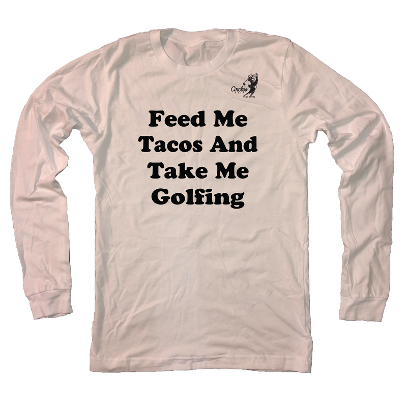 Feed Me Tacos And Take Me Golfing - Long Sleeve T-Shirt