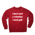 I Don't Need A Valentine I Need Golf Sweatshirt