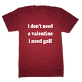 I Don't Need A Valentine I Need Golf T-Shirt