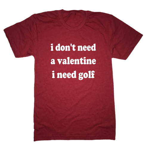 I Don't Need A Valentine I Need Golf T-Shirt