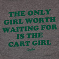 The Only Girl Worth Waiting For is the Cart Girl - T-Shirt
