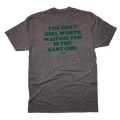 The Only Girl Worth Waiting For is the Cart Girl - T-Shirt
